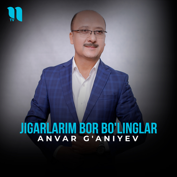 Anvar Gʼaniyev - Jigarlarim bor boʼlinglar